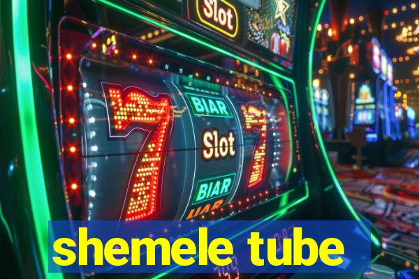 shemele tube